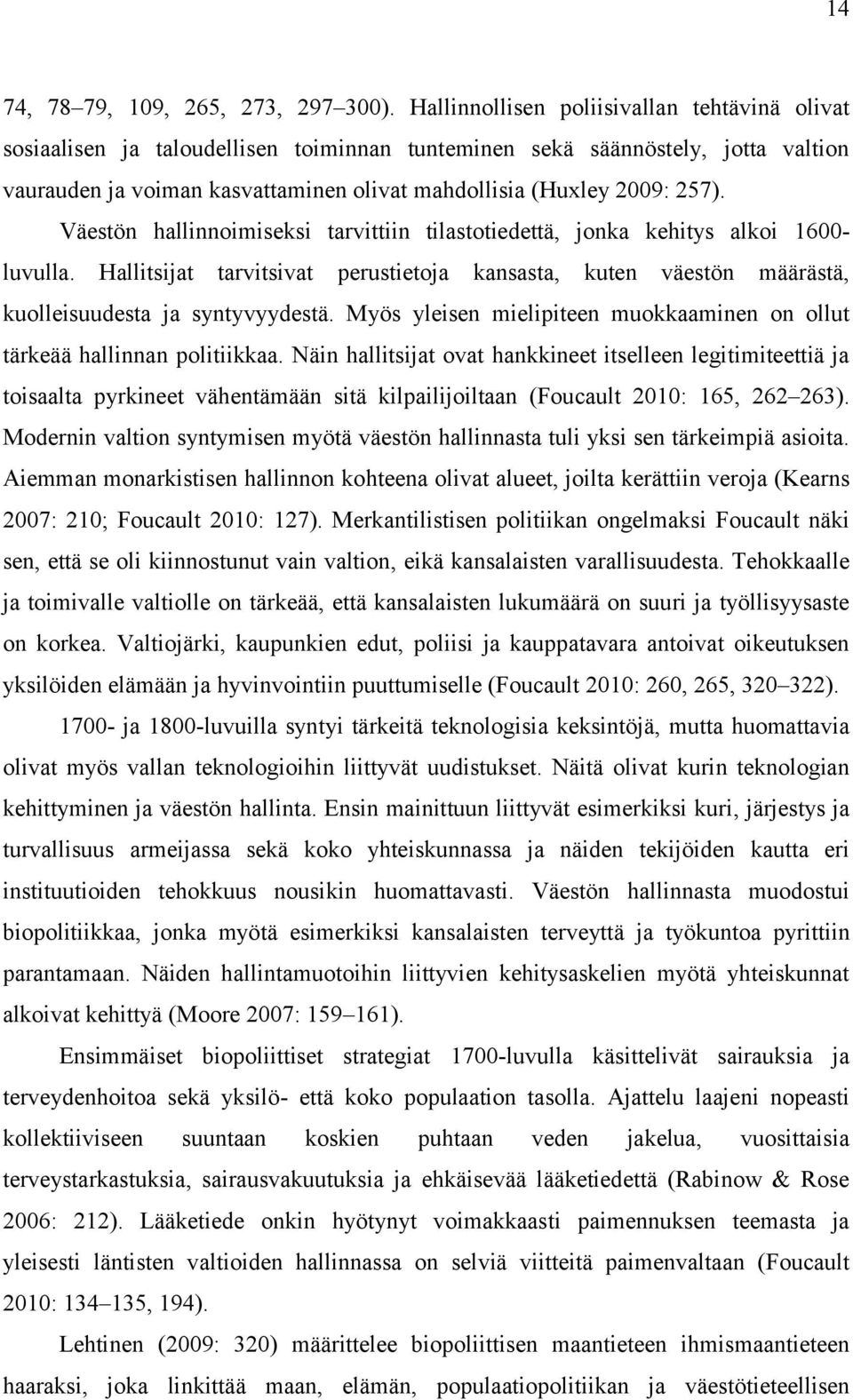 Väestön hallinnoimiseksi tarvittiin tilastotiedettä, jonka kehitys alkoi 1600- luvulla. Hallitsijat tarvitsivat perustietoja kansasta, kuten väestön määrästä, kuolleisuudesta ja syntyvyydestä.