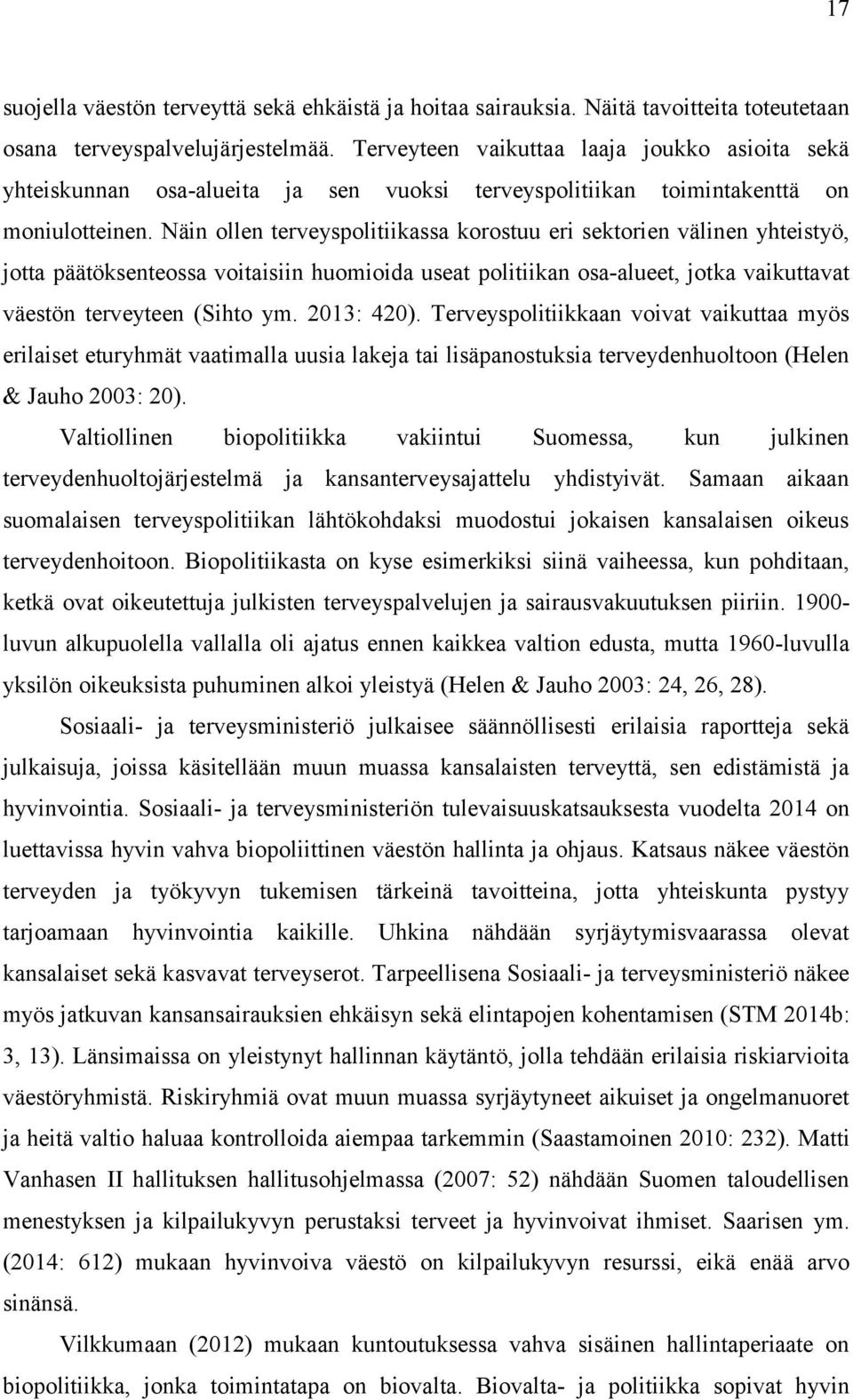 Näin ollen terveyspolitiikassa korostuu eri sektorien välinen yhteistyö, jotta päätöksenteossa voitaisiin huomioida useat politiikan osa-alueet, jotka vaikuttavat väestön terveyteen (Sihto ym.