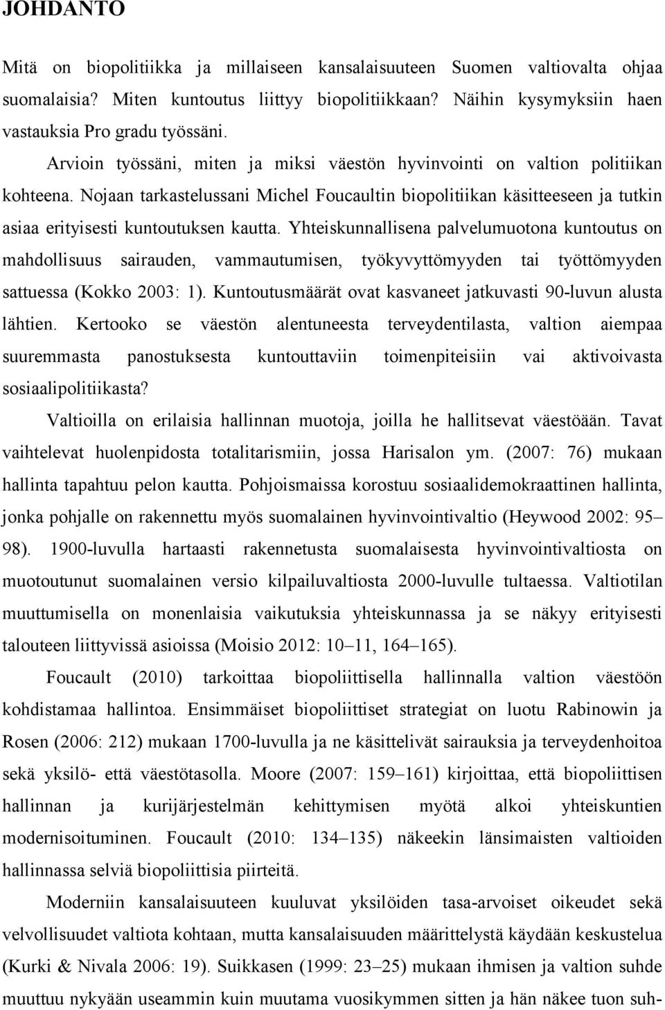 Nojaan tarkastelussani Michel Foucaultin biopolitiikan käsitteeseen ja tutkin asiaa erityisesti kuntoutuksen kautta.