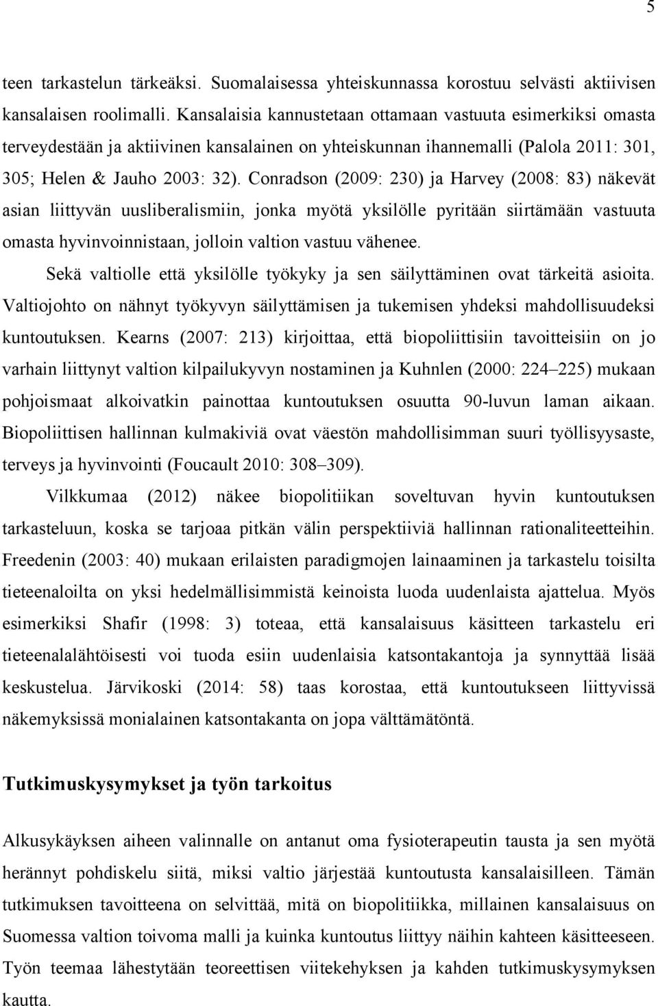 Conradson (2009: 230) ja Harvey (2008: 83) näkevät asian liittyvän uusliberalismiin, jonka myötä yksilölle pyritään siirtämään vastuuta omasta hyvinvoinnistaan, jolloin valtion vastuu vähenee.