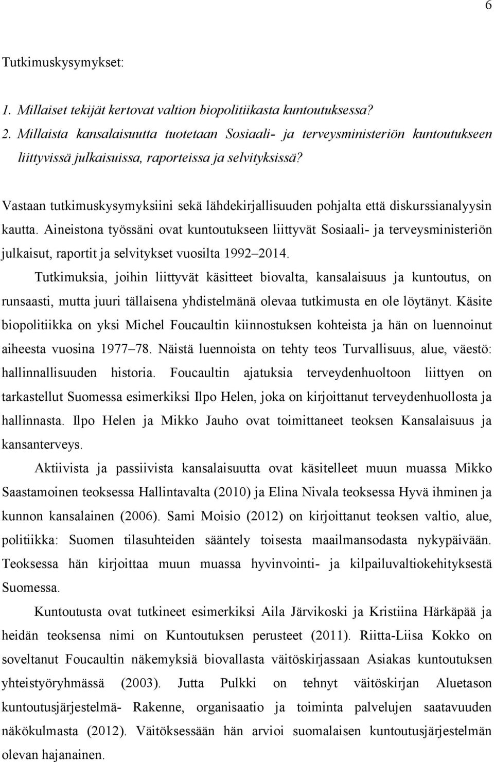 Vastaan tutkimuskysymyksiini sekä lähdekirjallisuuden pohjalta että diskurssianalyysin kautta.