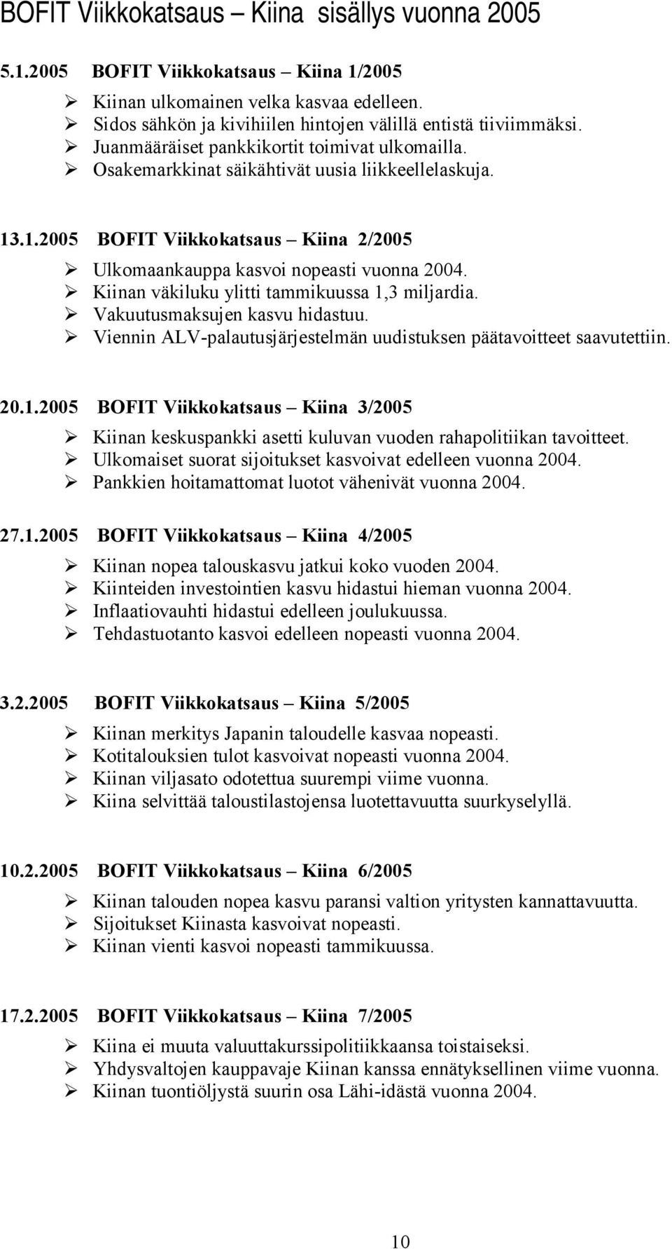 Kiinan väkiluku ylitti tammikuussa 1,3 miljardia. Vakuutusmaksujen kasvu hidastuu. Viennin ALV-palautusjärjestelmän uudistuksen päätavoitteet saavutettiin. 2.1.25 BOFIT Viikkokatsaus Kiina 3/25 Kiinan keskuspankki asetti kuluvan vuoden rahapolitiikan tavoitteet.