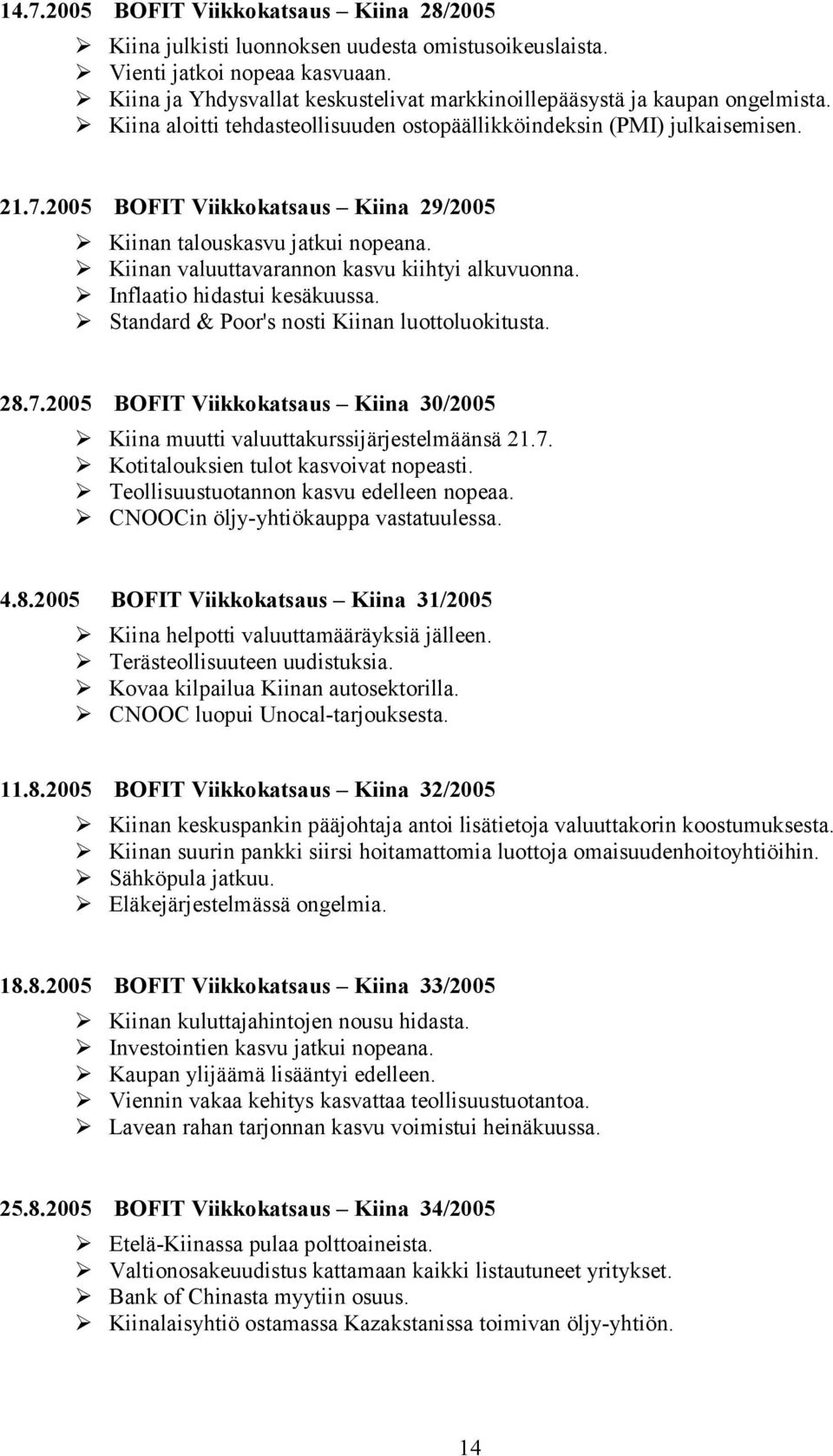 25 BOFIT Viikkokatsaus Kiina 29/25 Kiinan talouskasvu jatkui nopeana. Kiinan valuuttavarannon kasvu kiihtyi alkuvuonna. Inflaatio hidastui kesäkuussa. Standard & Poor's nosti Kiinan luottoluokitusta.