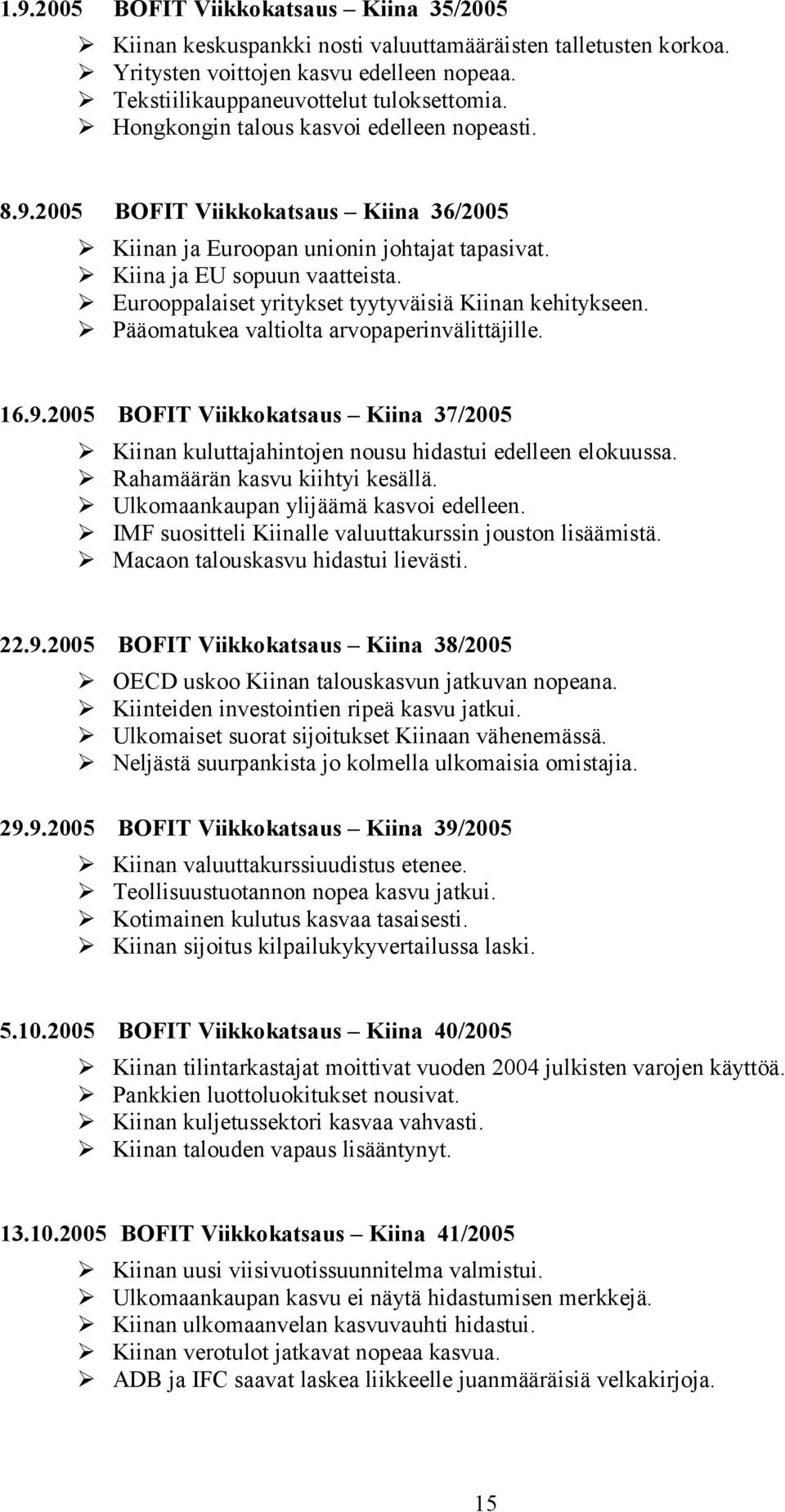 Eurooppalaiset yritykset tyytyväisiä Kiinan kehitykseen. Pääomatukea valtiolta arvopaperinvälittäjille. 16.9.