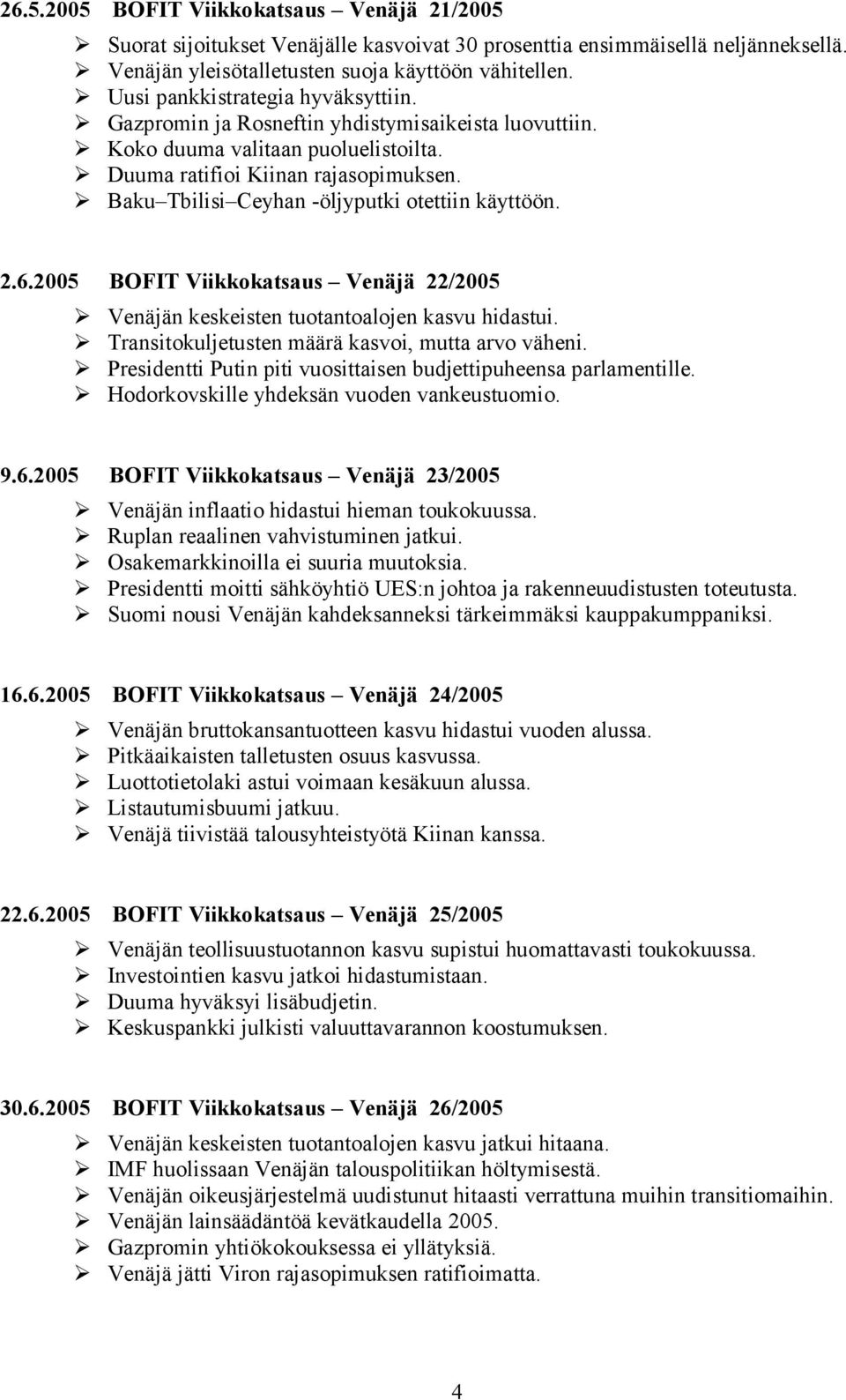 Baku Tbilisi Ceyhan -öljyputki otettiin käyttöön. 2.6.25 BOFIT Viikkokatsaus Venäjä 22/25 Venäjän keskeisten tuotantoalojen kasvu hidastui. Transitokuljetusten määrä kasvoi, mutta arvo väheni.