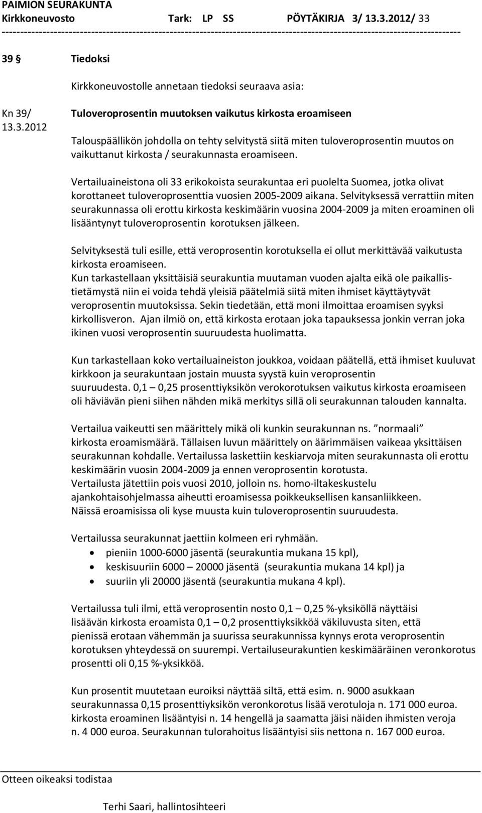 Vertailuaineistona oli 33 erikokoista seurakuntaa eri puolelta Suomea, jotka olivat korottaneet tuloveroprosenttia vuosien 2005-2009 aikana.