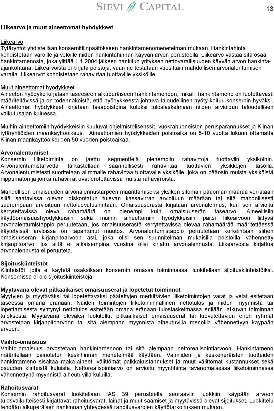 1.2004 jälkeen hankitun yrityksen nettovarallisuuden käyvän arvon hankintaajankohtana. Liikearvoista ei kirjata poistoja, vaan ne testataan vuosittain mahdollisen arvonalentumisen varalta.