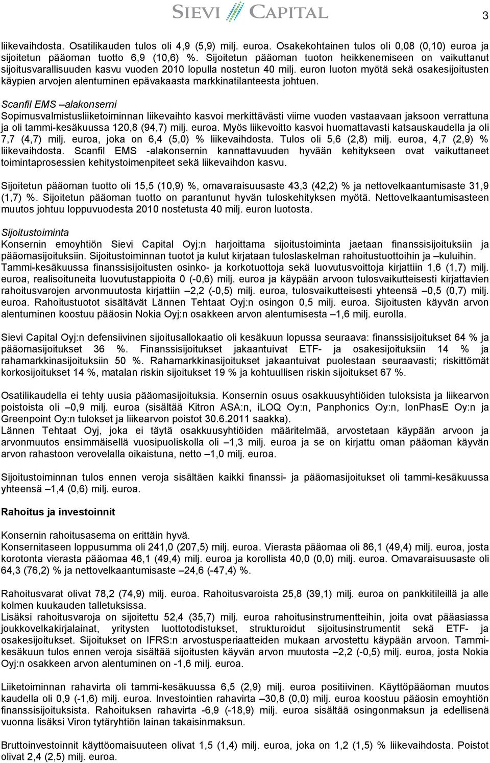 euron luoton myötä sekä osakesijoitusten käypien arvojen alentuminen epävakaasta markkinatilanteesta johtuen.