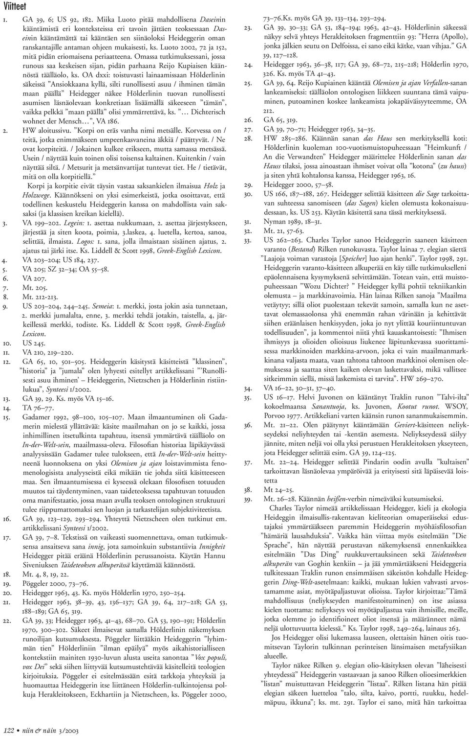 mukaisesti, ks. Luoto 2002, 72 ja 152, mitä pidän eriomaisena periaatteena. Omassa tutkimuksessani, jossa runous saa keskeisen sijan, pidän parhaana Reijo Kupiaisen käännöstä täälläolo, ks.