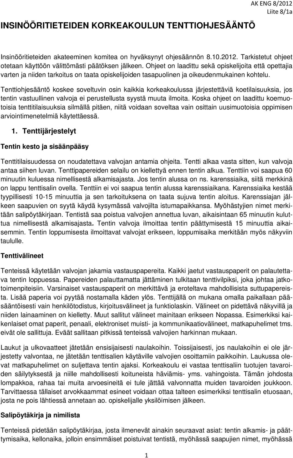 Tenttiohjesääntö koskee soveltuvin osin kaikkia korkeakoulussa järjestettäviä koetilaisuuksia, jos tentin vastuullinen valvoja ei perustellusta syystä muuta ilmoita.