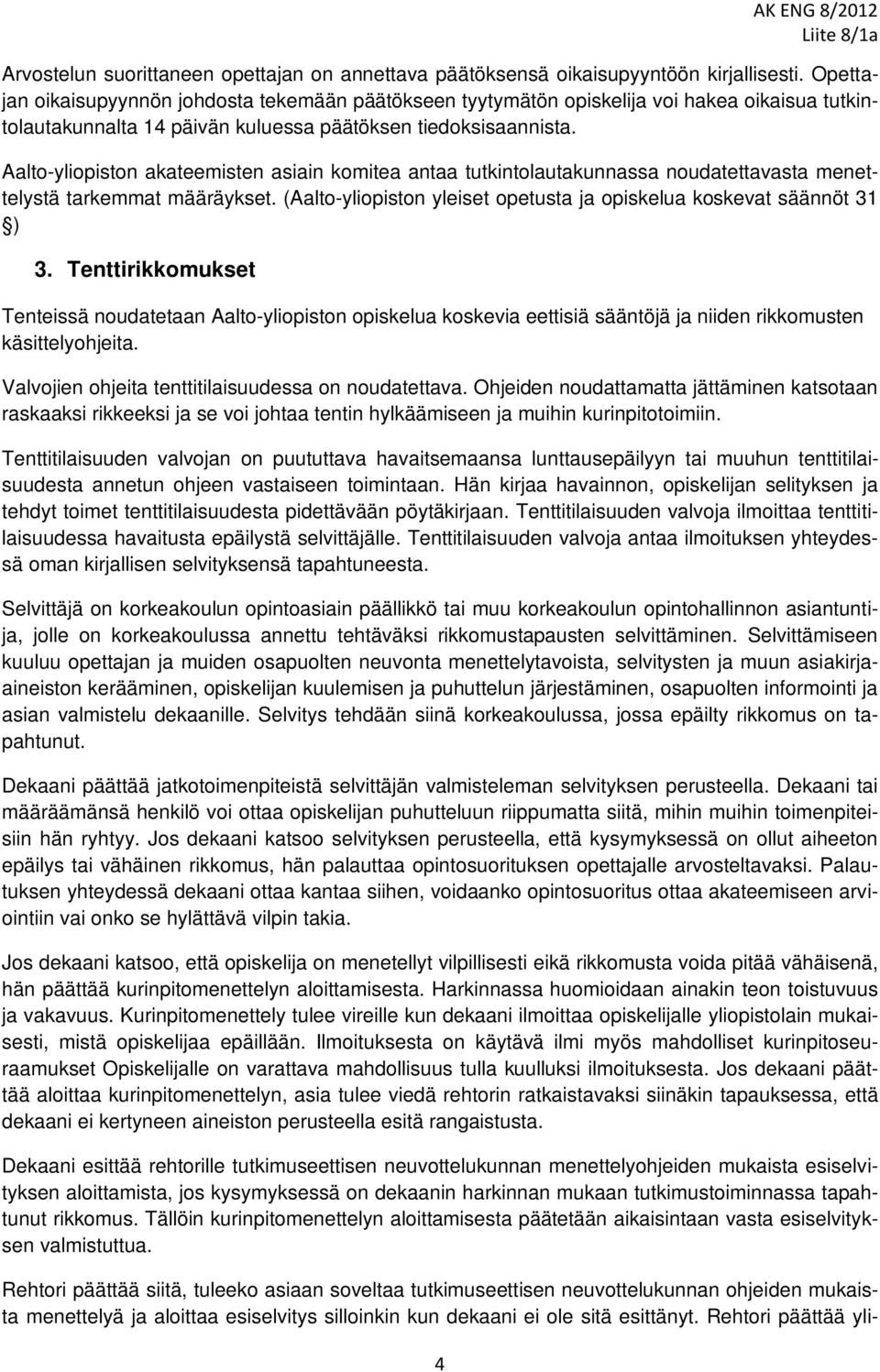 Aalto-yliopiston akateemisten asiain komitea antaa tutkintolautakunnassa noudatettavasta menettelystä tarkemmat määräykset. (Aalto-yliopiston yleiset opetusta ja opiskelua koskevat säännöt 31 ) 3.