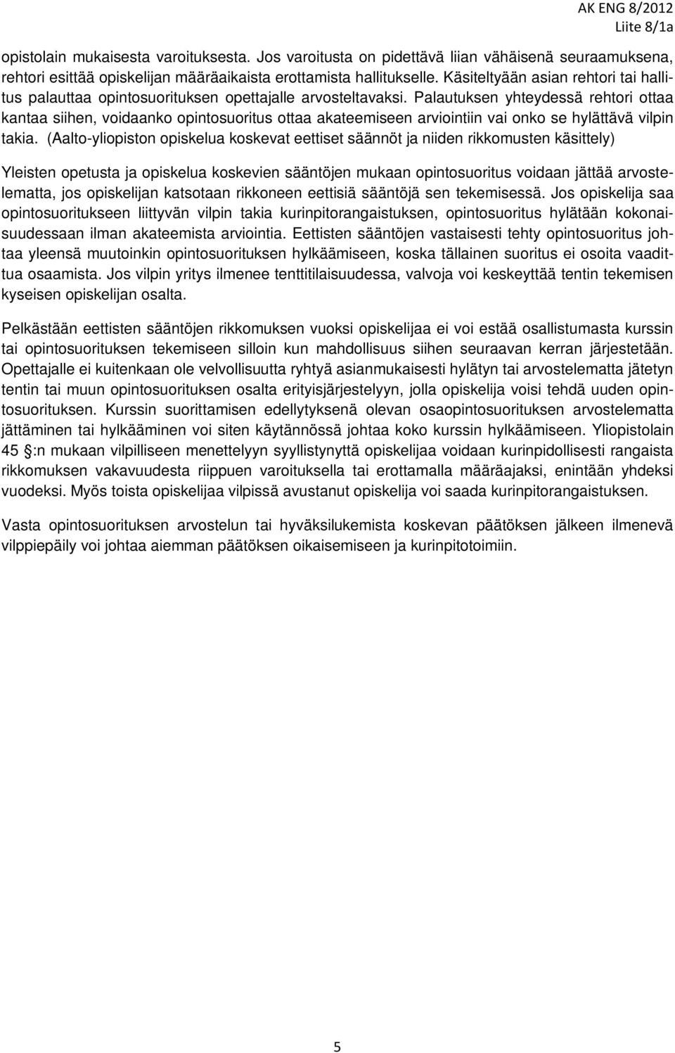 Palautuksen yhteydessä rehtori ottaa kantaa siihen, voidaanko opintosuoritus ottaa akateemiseen arviointiin vai onko se hylättävä vilpin takia.
