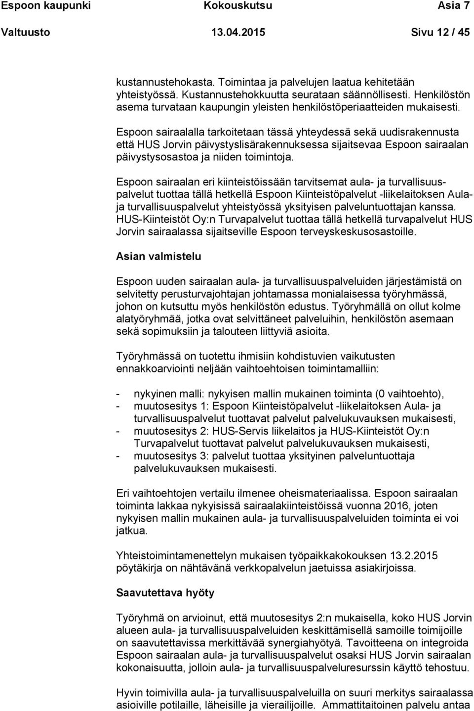 Espoon sairaalalla tarkoitetaan tässä yhteydessä sekä uudisrakennusta että HUS Jorvin päivystyslisärakennuksessa sijaitsevaa Espoon sairaalan päivystysosastoa ja niiden toimintoja.