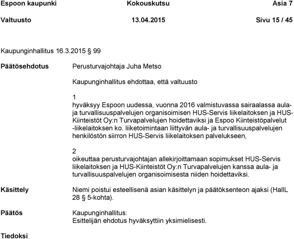 2015 99 Perusturvajohtaja Juha Metso Kaupunginhallitus ehdottaa, että valtuusto 1 hyväksyy Espoon uudessa, vuonna 2016 valmistuvassa sairaalassa aulaja turvallisuuspalvelujen organisoimisen