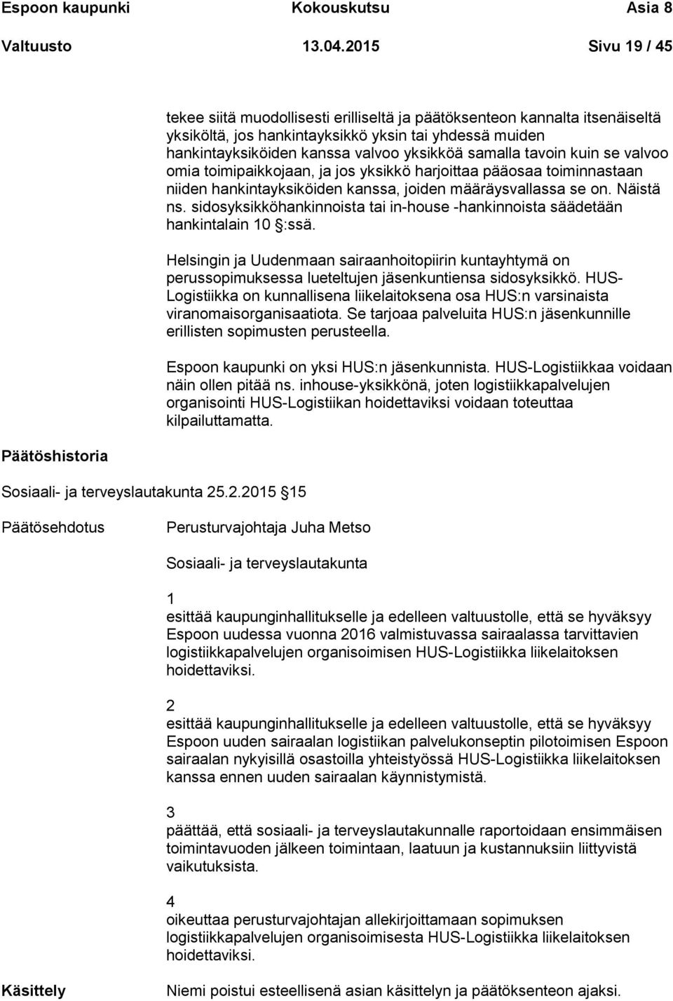 .2.2015 15 tekee siitä muodollisesti erilliseltä ja päätöksenteon kannalta itsenäiseltä yksiköltä, jos hankintayksikkö yksin tai yhdessä muiden hankintayksiköiden kanssa valvoo yksikköä samalla