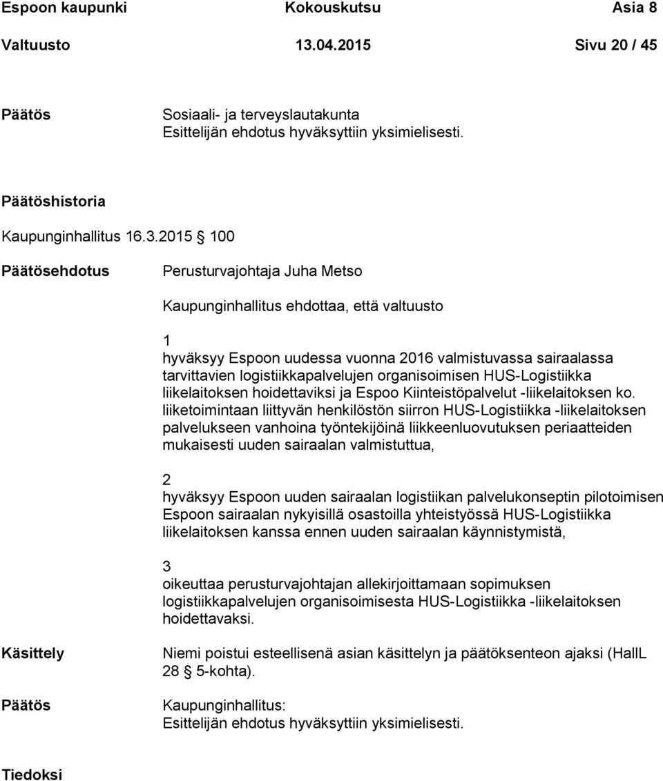 2015 100 Perusturvajohtaja Juha Metso Kaupunginhallitus ehdottaa, että valtuusto 1 hyväksyy Espoon uudessa vuonna 2016 valmistuvassa sairaalassa tarvittavien logistiikkapalvelujen organisoimisen