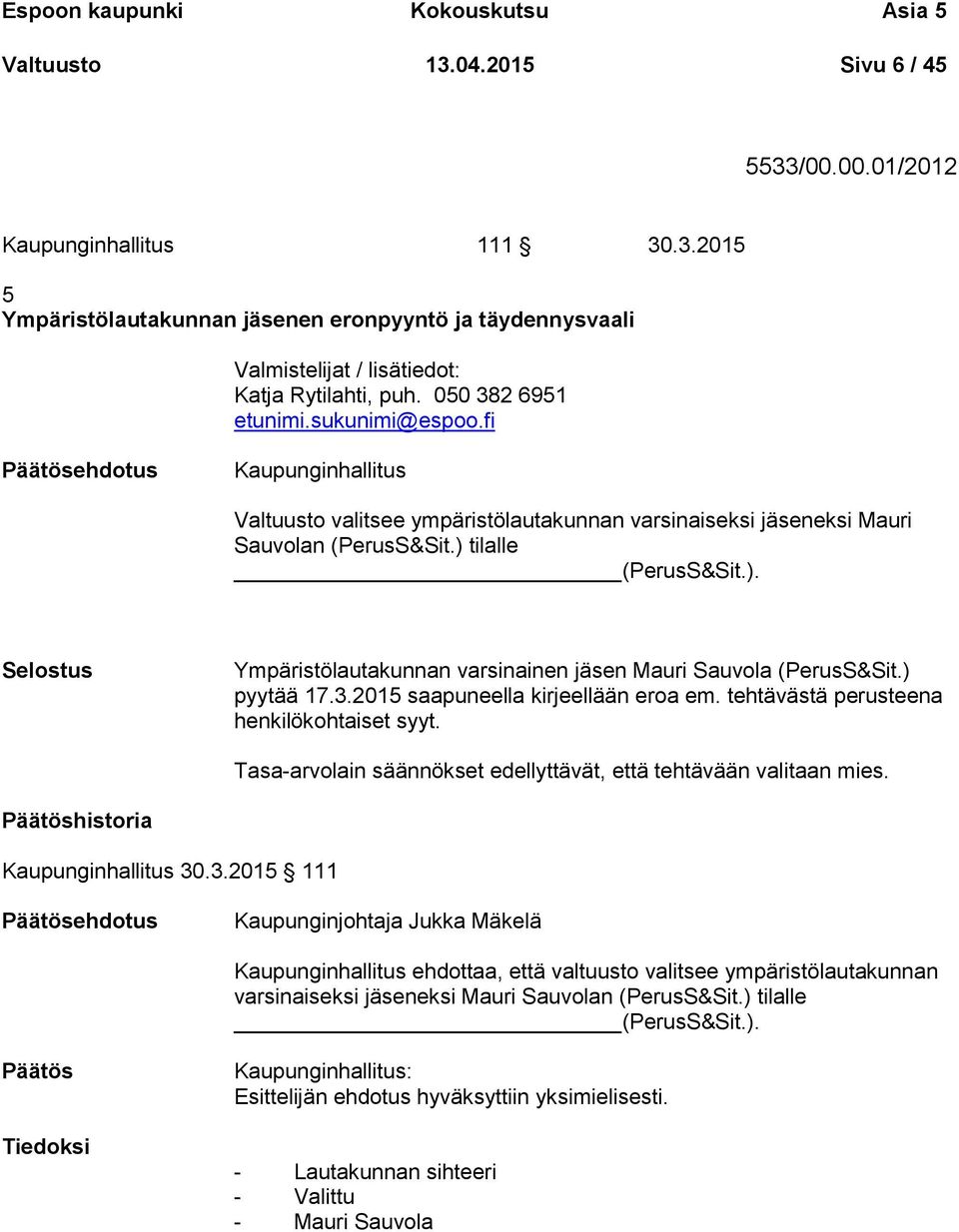 tilalle (PerusS&Sit.). Selostus Ympäristölautakunnan varsinainen jäsen Mauri Sauvola (PerusS&Sit.) pyytää 17.3.2015 saapuneella kirjeellään eroa em. tehtävästä perusteena henkilökohtaiset syyt.