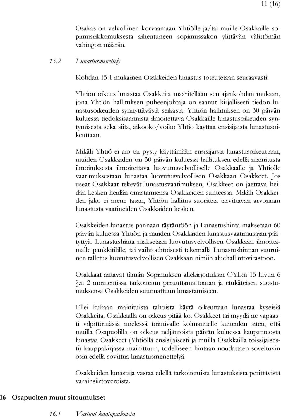 1 mukainen Osakkeiden lunastus toteutetaan seuraavasti: Yhtiön oikeus lunastaa Osakkeita määritellään sen ajankohdan mukaan, jona Yhtiön hallituksen puheenjohtaja on saanut kirjallisesti tiedon