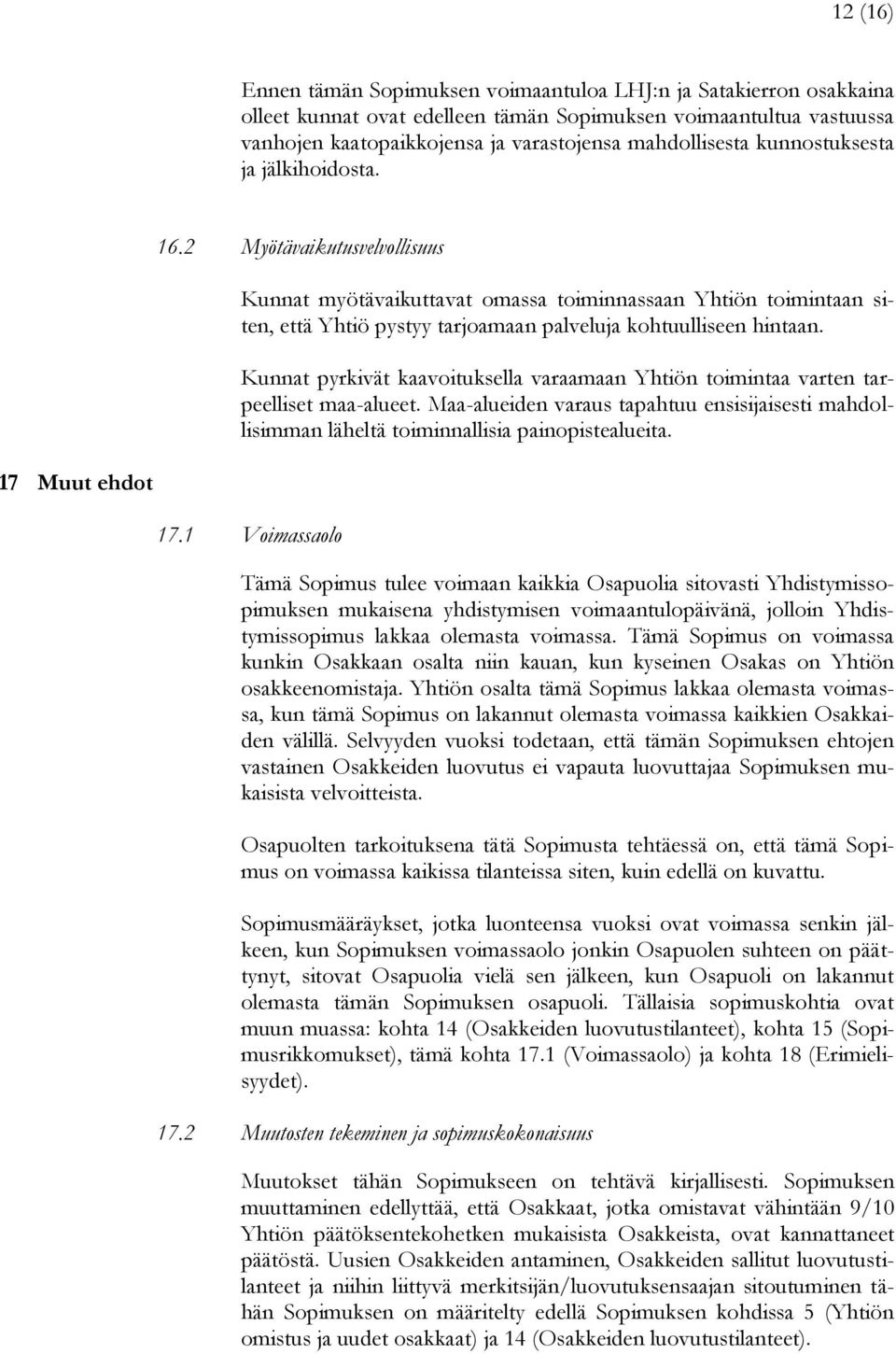 Kunnat pyrkivät kaavoituksella varaamaan Yhtiön toimintaa varten tarpeelliset maa-alueet. Maa-alueiden varaus tapahtuu ensisijaisesti mahdollisimman läheltä toiminnallisia painopistealueita.