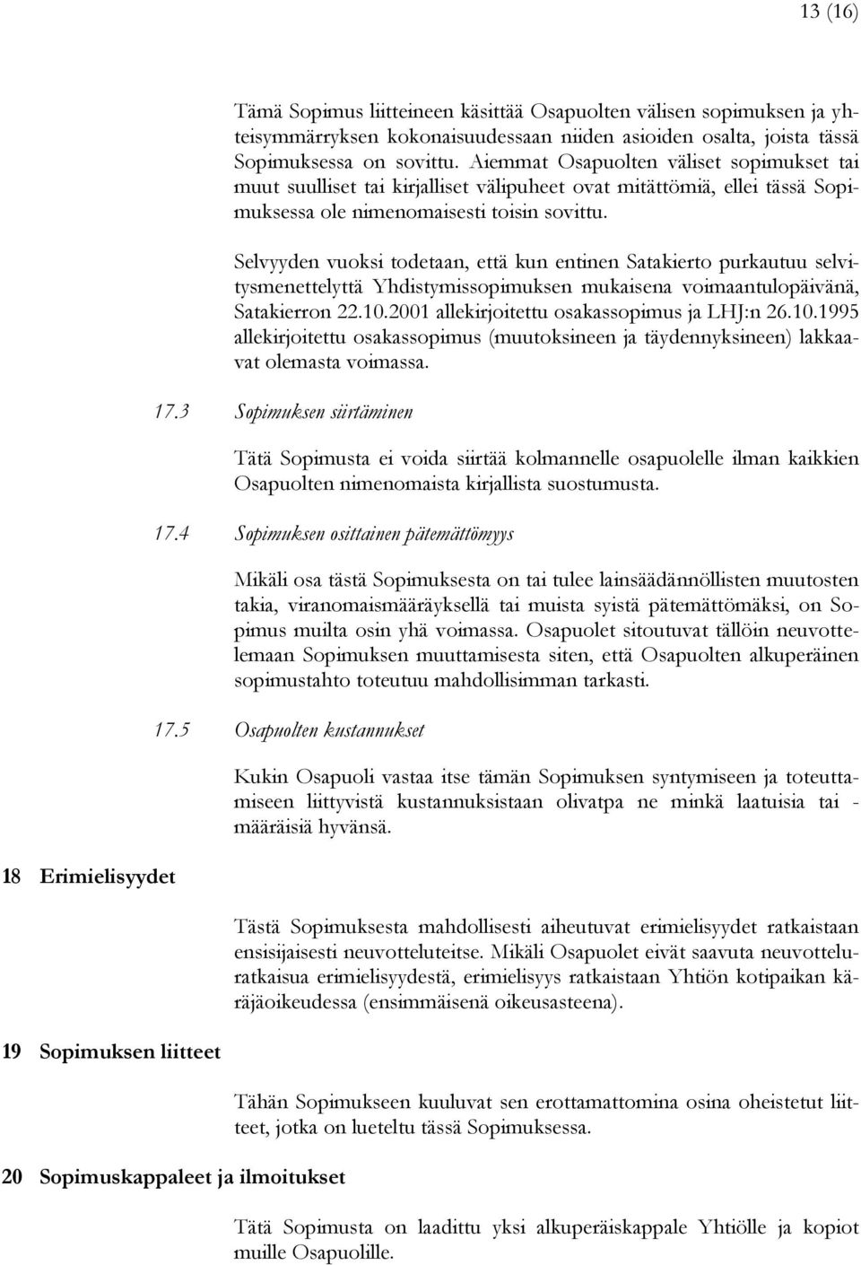 Selvyyden vuoksi todetaan, että kun entinen Satakierto purkautuu selvitysmenettelyttä Yhdistymissopimuksen mukaisena voimaantulopäivänä, Satakierron 22.10.