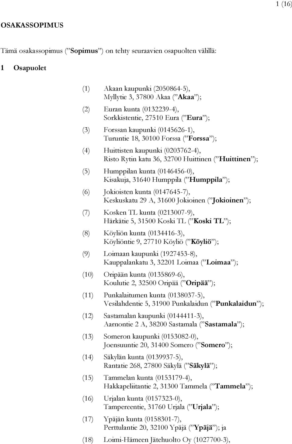 (5) Humppilan kunta (0146456-0), Kisakuja, 31640 Humppila ( Humppila ); (6) Jokioisten kunta (0147645-7), Keskuskatu 29 A, 31600 Jokioinen ( Jokioinen ); (7) Kosken TL kunta (0213007-9), Härkätie 5,