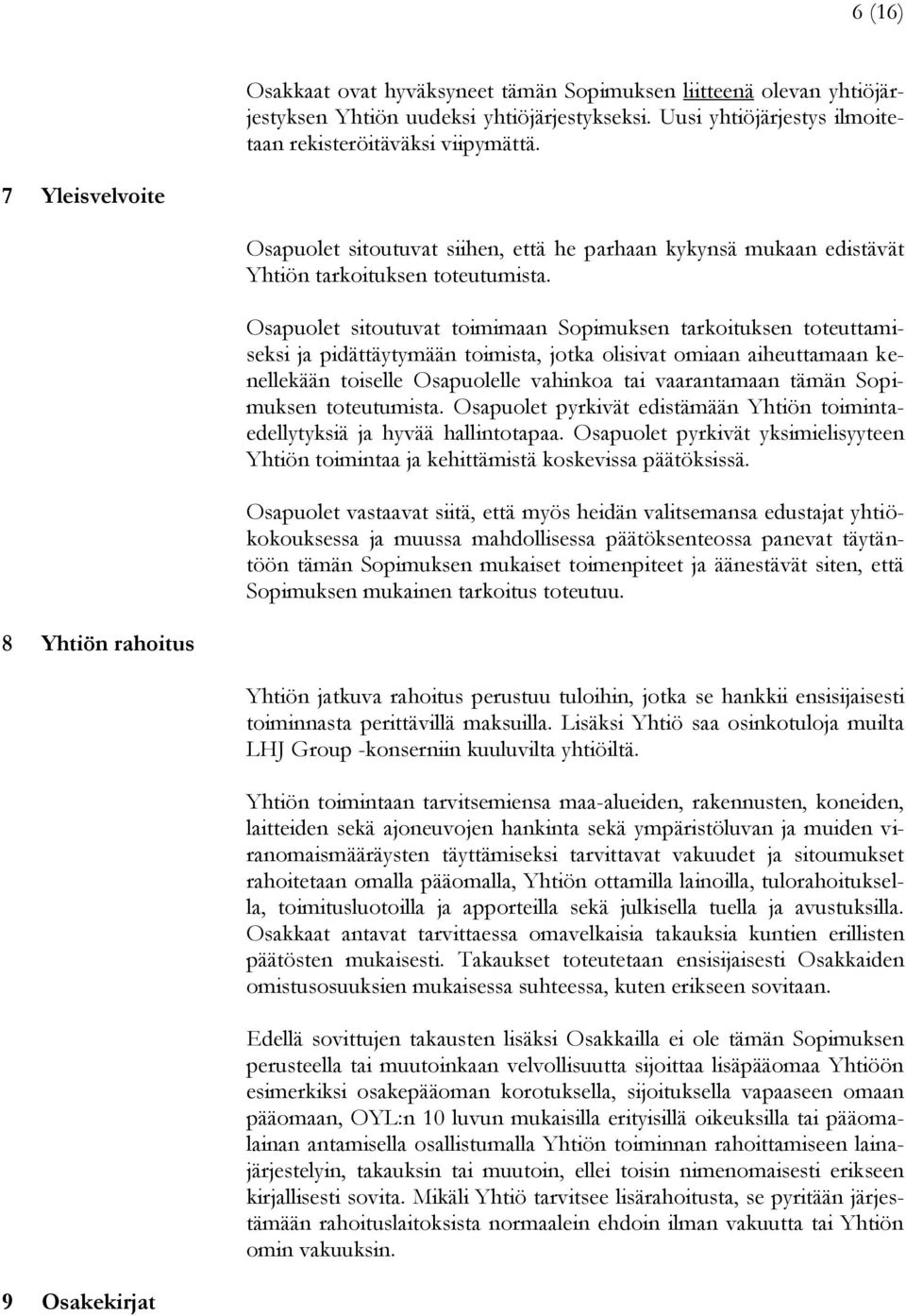 Osapuolet sitoutuvat toimimaan Sopimuksen tarkoituksen toteuttamiseksi ja pidättäytymään toimista, jotka olisivat omiaan aiheuttamaan kenellekään toiselle Osapuolelle vahinkoa tai vaarantamaan tämän