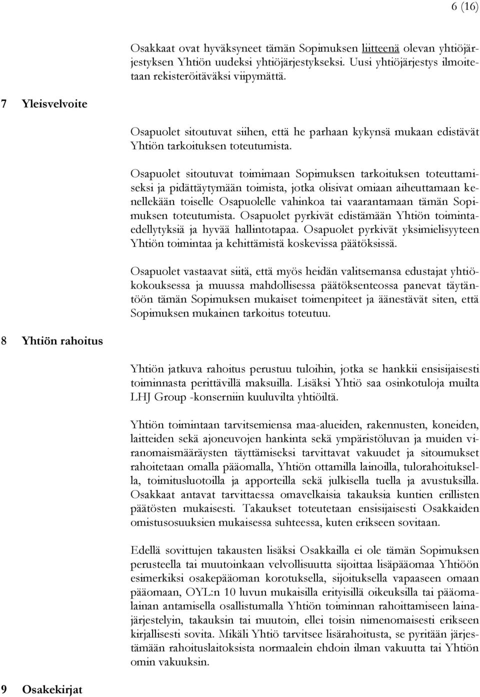 Osapuolet sitoutuvat toimimaan Sopimuksen tarkoituksen toteuttamiseksi ja pidättäytymään toimista, jotka olisivat omiaan aiheuttamaan kenellekään toiselle Osapuolelle vahinkoa tai vaarantamaan tämän