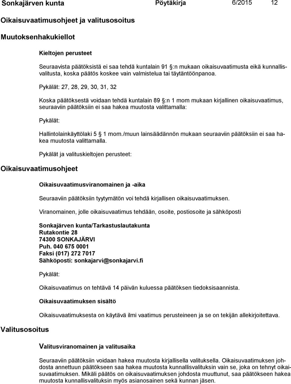 Pykälät: 27, 28, 29, 30, 31, 32 Koska päätöksestä voidaan tehdä kuntalain 89 :n 1 mom mukaan kirjallinen oikaisuvaatimus, seu raa viin päätök siin ei saa hakea muutosta valittamalla: Pykälät: