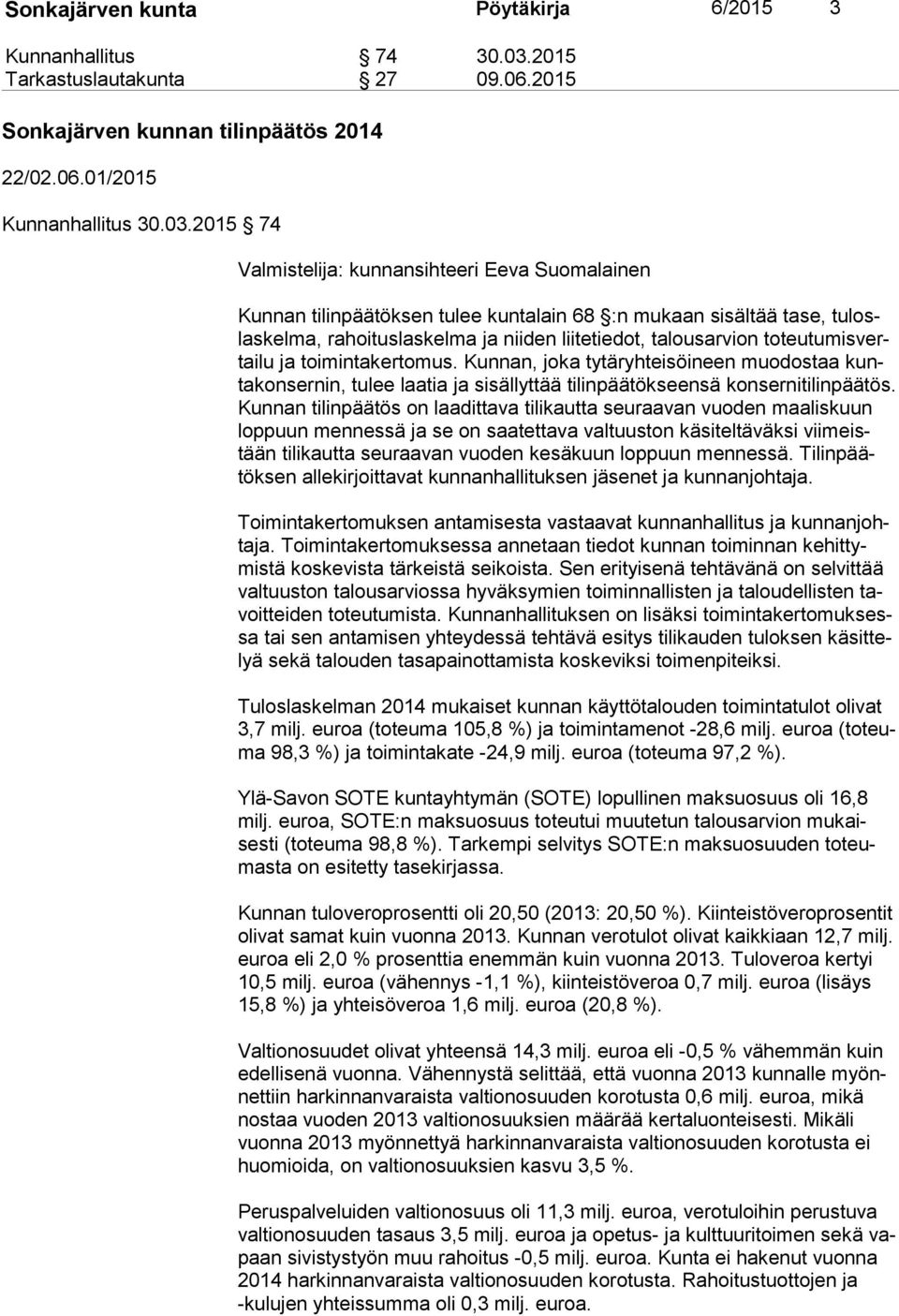 2015 74 Valmistelija: kunnansihteeri Eeva Suomalainen Kunnan tilinpäätöksen tulee kuntalain 68 :n mukaan sisältää tase, tu loslas kel ma, rahoituslaskelma ja niiden liitetiedot, talousarvion to teu