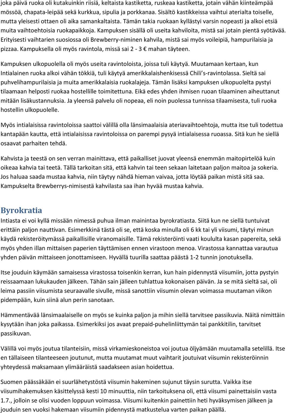 Kampuksen sisällä oli useita kahviloita, mistä sai jotain pientä syötävää. Erityisesti vaihtarien suosiossa oli Brewberry-niminen kahvila, mistä sai myös voileipiä, hampurilaisia ja pizzaa.