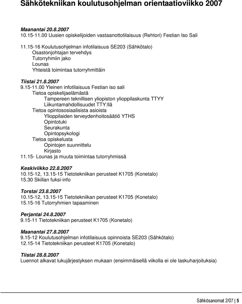 00 Yleinen infotilaisuus Festian iso sali Tietoa opiskelijaelämästä Tampereen teknillisen yliopiston ylioppilaskunta TTYY Liikuntamahdollisuudet TTY:llä Tietoa opintososiaalisista asioista