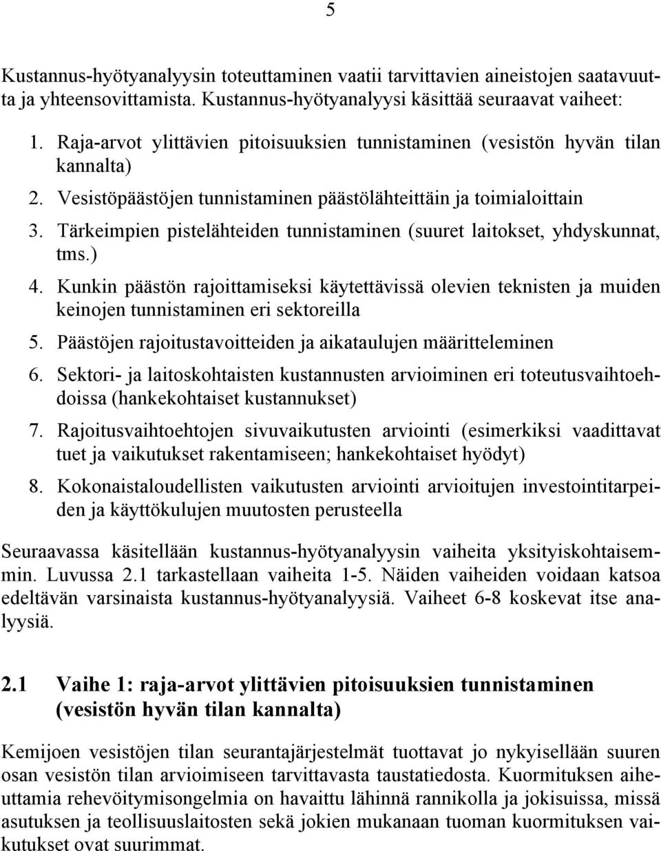 Tärkeimpien pistelähteiden tunnistaminen (suuret laitokset, yhdyskunnat, tms.) 4. Kunkin päästön rajoittamiseksi käytettävissä olevien teknisten ja muiden keinojen tunnistaminen eri sektoreilla 5.