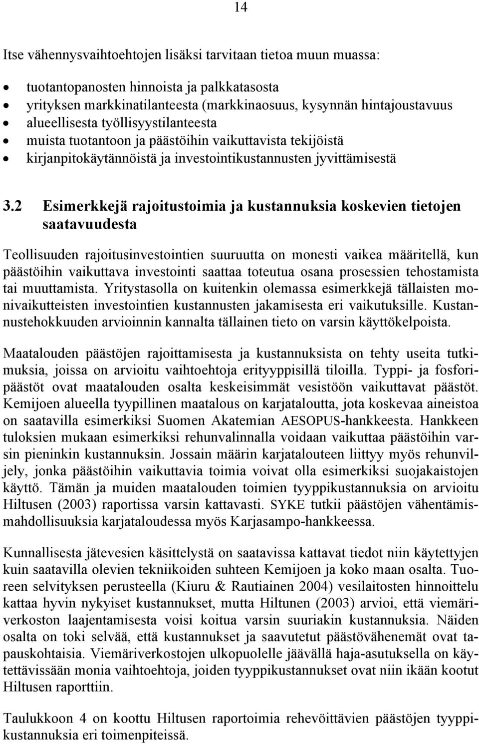 2 Esimerkkejä rajoitustoimia ja kustannuksia koskevien tietojen saatavuudesta Teollisuuden rajoitusinvestointien suuruutta on monesti vaikea määritellä, kun päästöihin vaikuttava investointi saattaa