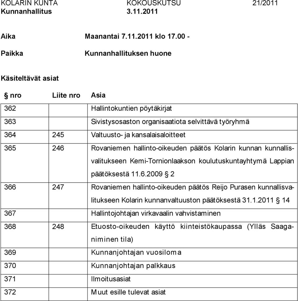 kansalaisaloitteet 365 246 Rovaniemen hallinto-oikeuden päätös Kolarin kunnan kunnallisvalitukseen Kemi-Tornionlaakson koulutuskuntayhtymä Lappian päätöksestä 11.6.2009 2 366 247 Rovaniemen hallinto-oikeuden päätös Reijo Purasen kunnallisvalitukseen Kolarin kunnanvaltuuston päätöksestä 31.
