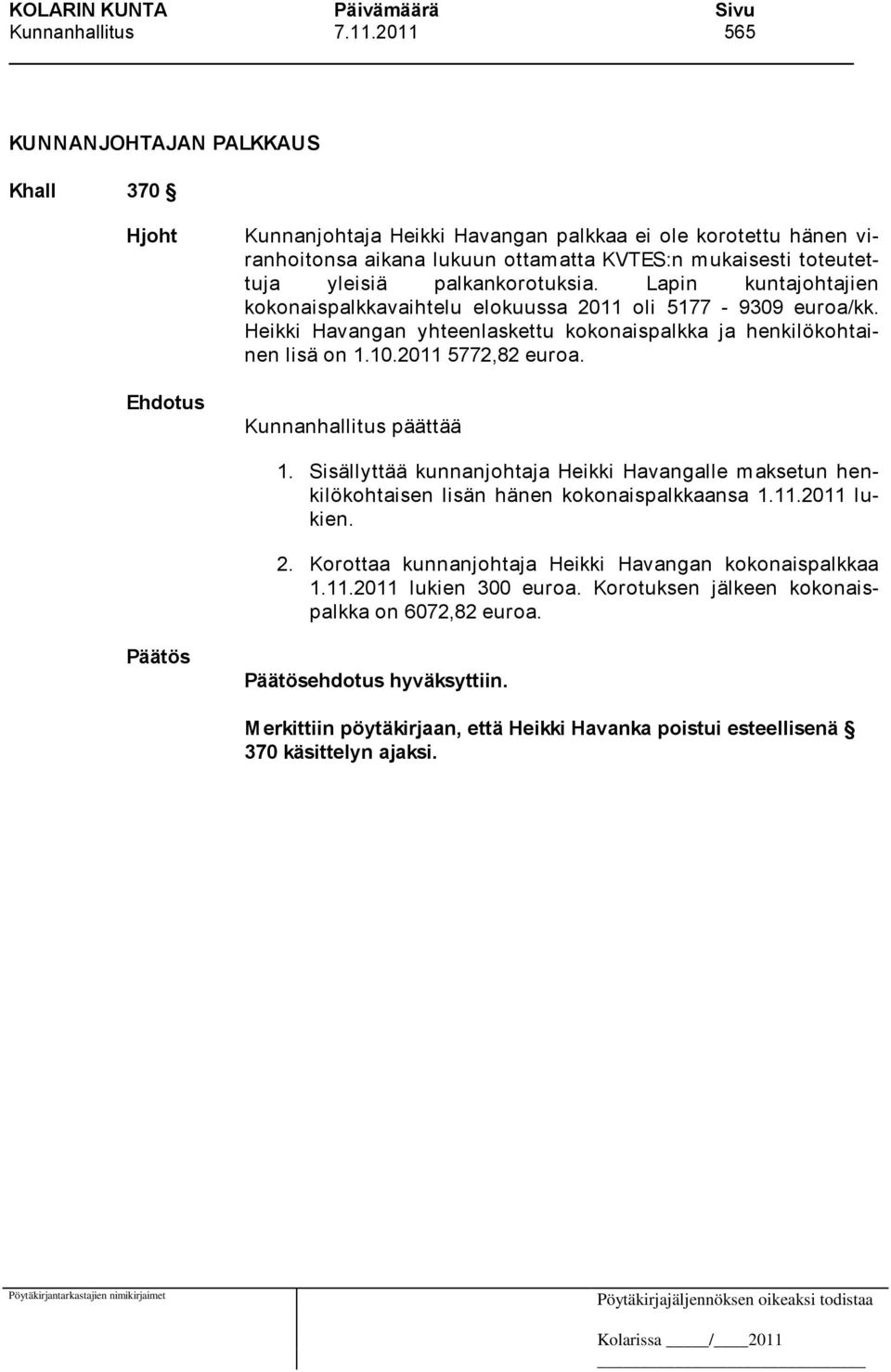 palkankorotuksia. Lapin kuntajohtajien kokonaispalkkavaihtelu elokuussa 2011 oli 5177-9309 euroa/kk. Heikki Havangan yhteenlaskettu kokonaispalkka ja henkilökohtainen lisä on 1.10.2011 5772,82 euroa.