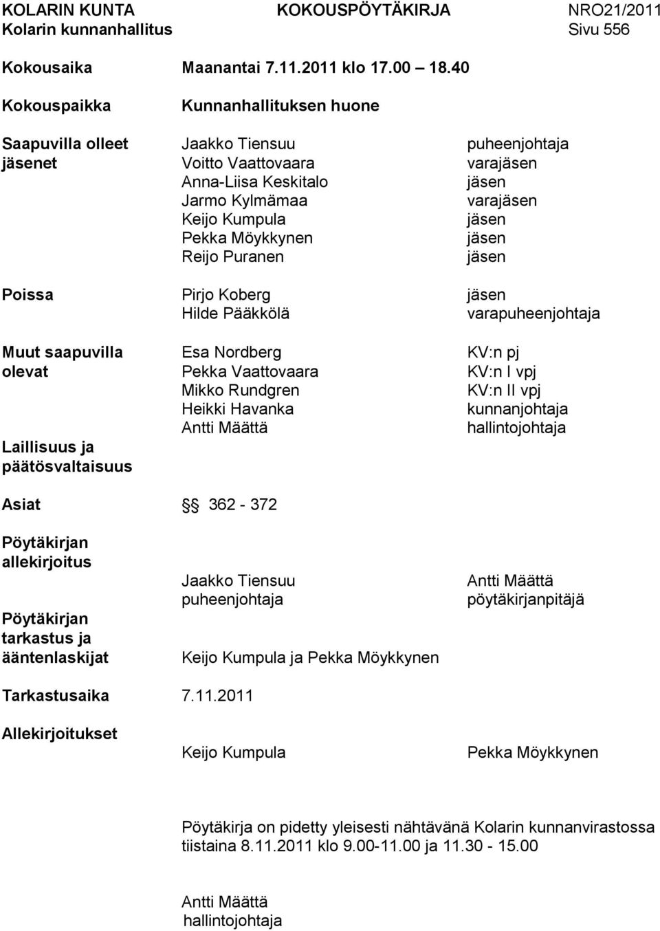 Pekka Möykkynen jäsen Reijo Puranen jäsen Poissa Pirjo Koberg jäsen Hilde Pääkkölä varapuheenjohtaja Muut saapuvilla Esa Nordberg KV:n pj olevat Pekka Vaattovaara KV:n I vpj Mikko Rundgren KV:n II