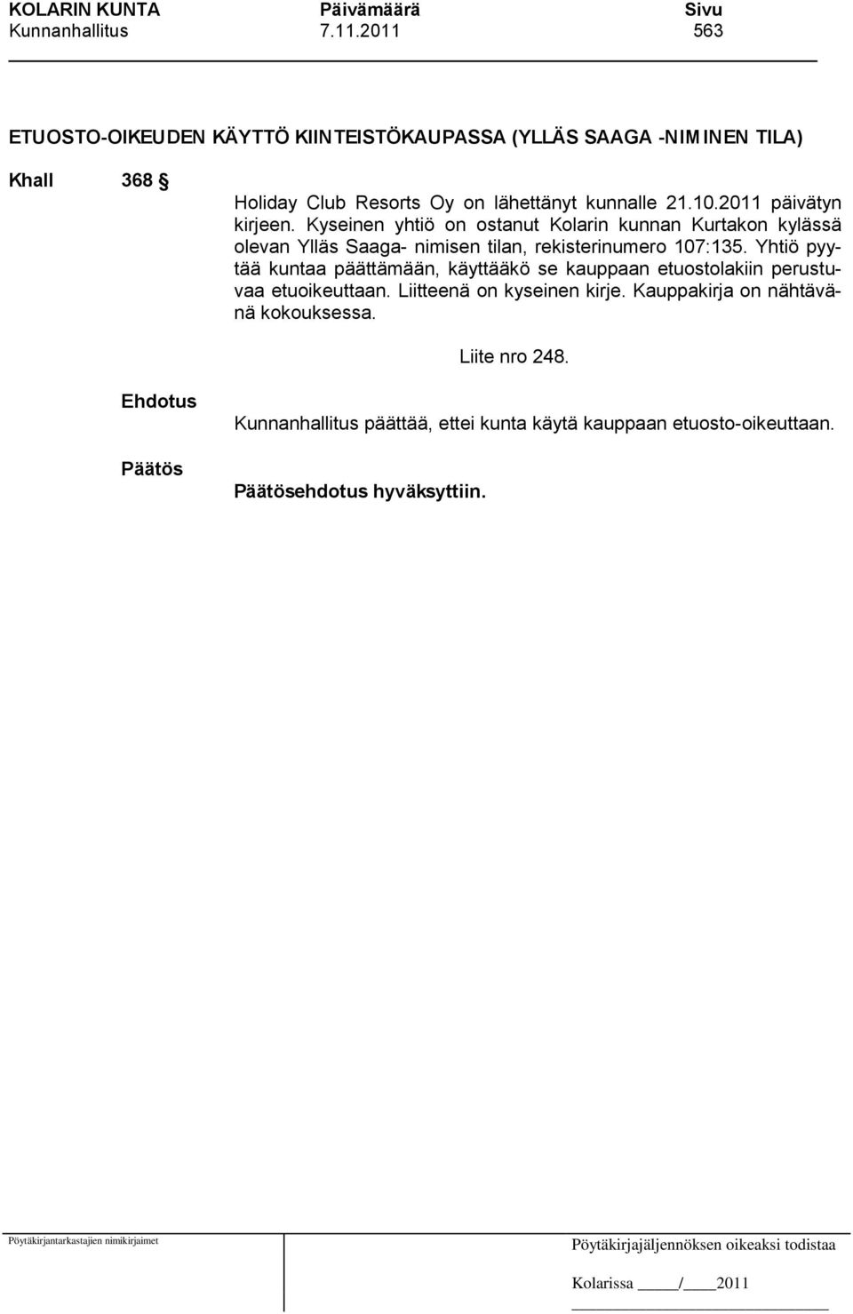 2011 päivätyn kirjeen. Kyseinen yhtiö on ostanut Kolarin kunnan Kurtakon kylässä olevan Ylläs Saaga- nimisen tilan, rekisterinumero 107:135.