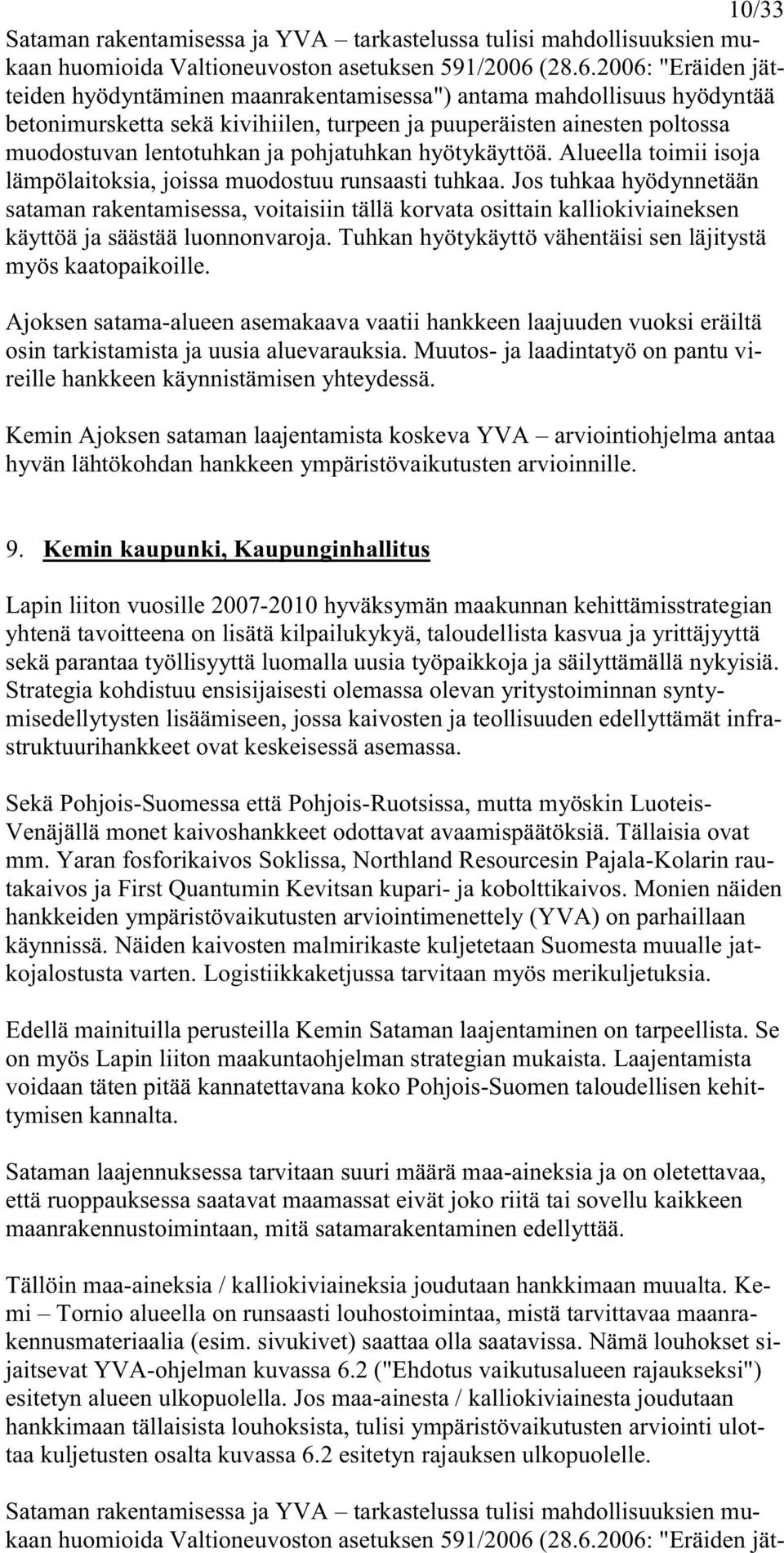 2006: "Eräiden jätteiden hyödyntäminen maanrakentamisessa") antama mahdollisuus hyödyntää betonimursketta sekä kivihiilen, turpeen ja puuperäisten ainesten poltossa muodostuvan lentotuhkan ja