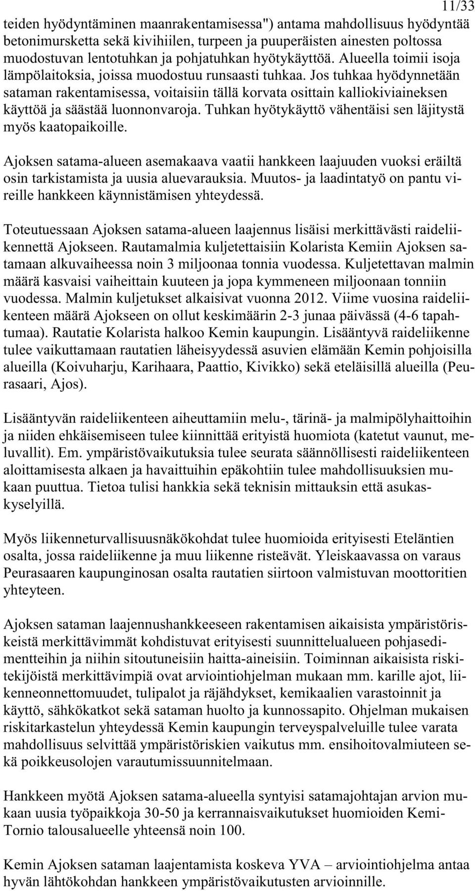 Jos tuhkaa hyödynnetään sataman rakentamisessa, voitaisiin tällä korvata osittain kalliokiviaineksen käyttöä ja säästää luonnonvaroja. Tuhkan hyötykäyttö vähentäisi sen läjitystä myös kaatopaikoille.