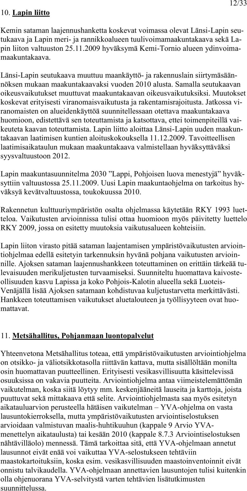 Samalla seutukaavan oikeusvaikutukset muuttuvat maakuntakaavan oikeusvaikutuksiksi. Muutokset koskevat erityisesti viranomaisvaikutusta ja rakentamisrajoitusta.