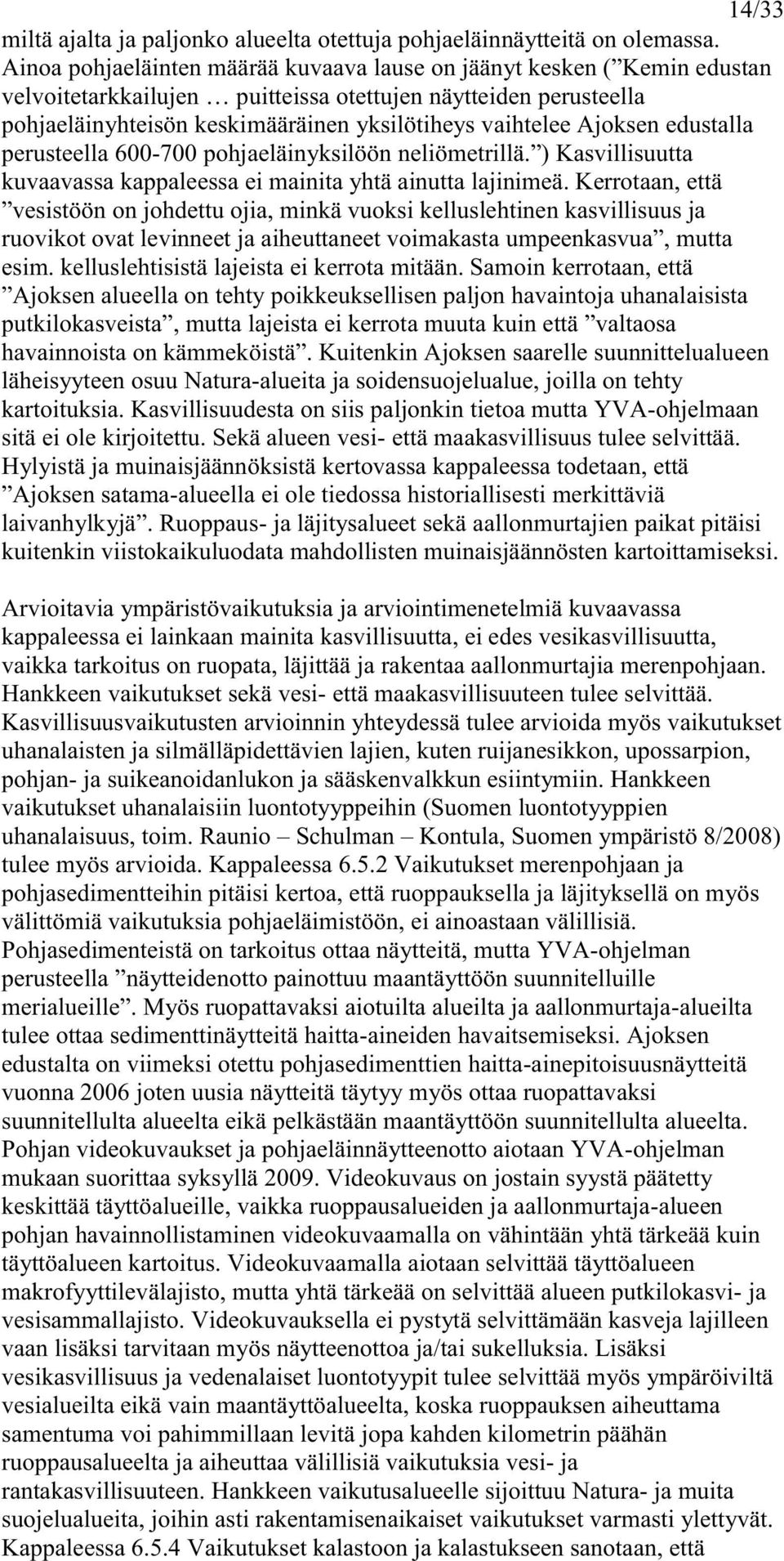 Ajoksen edustalla perusteella 600-700 pohjaeläinyksilöön neliömetrillä. ) Kasvillisuutta kuvaavassa kappaleessa ei mainita yhtä ainutta lajinimeä.