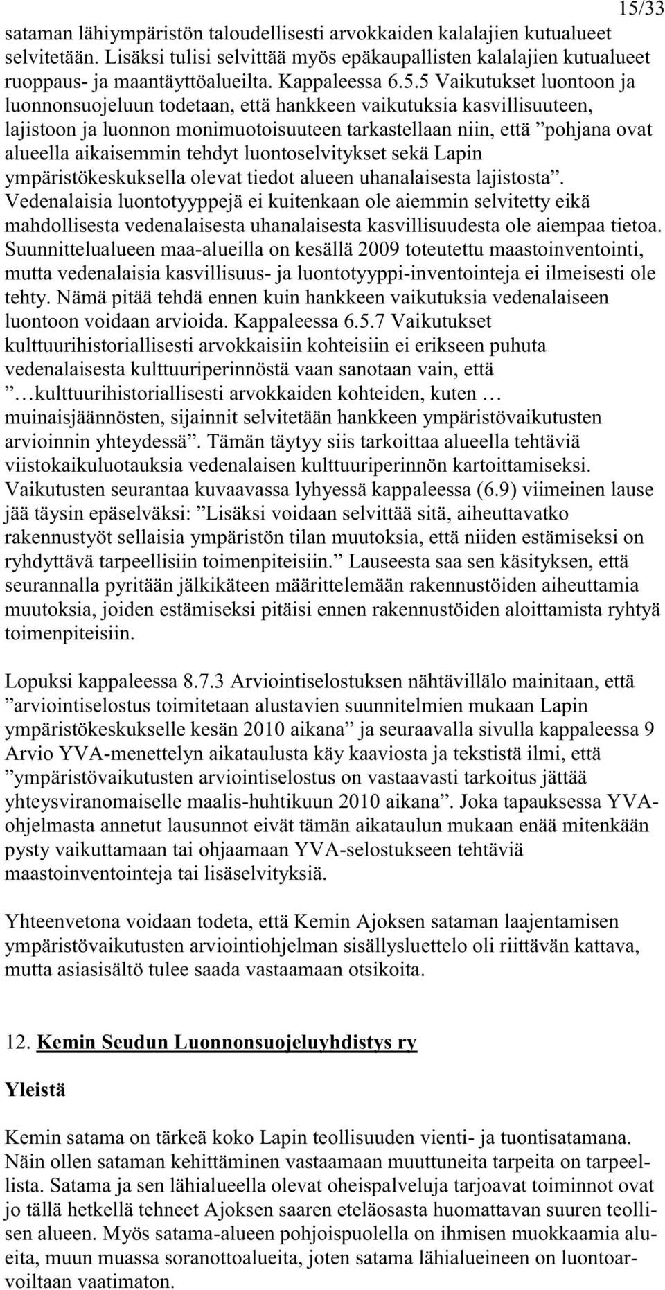 5 Vaikutukset luontoon ja luonnonsuojeluun todetaan, että hankkeen vaikutuksia kasvillisuuteen, lajistoon ja luonnon monimuotoisuuteen tarkastellaan niin, että pohjana ovat alueella aikaisemmin