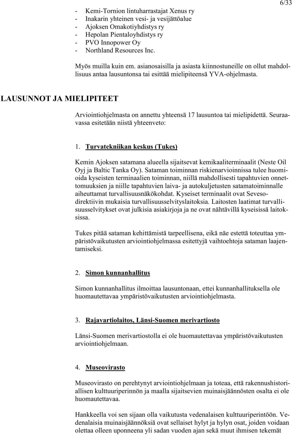 LAUSUNNOT JA MIELIPITEET Arviointiohjelmasta on annettu yhteensä 17 lausuntoa tai mielipidettä. Seuraavassa esitetään niistä yhteenveto: 1.