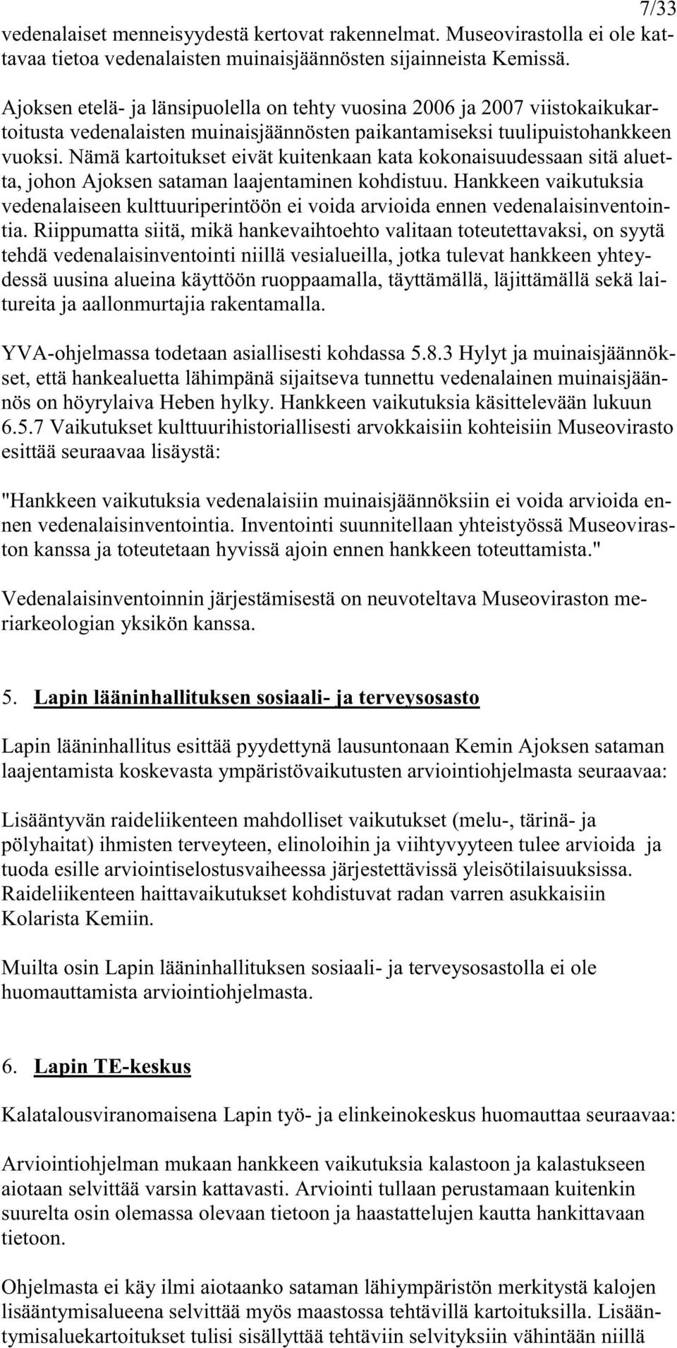 Nämä kartoitukset eivät kuitenkaan kata kokonaisuudessaan sitä aluetta, johon Ajoksen sataman laajentaminen kohdistuu.