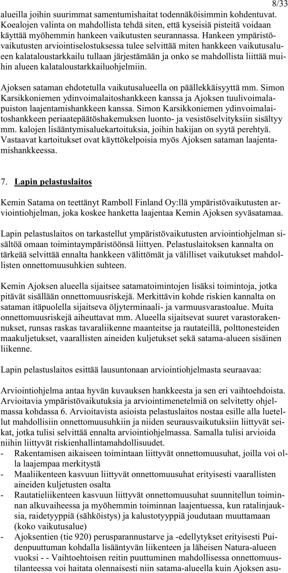 Hankeen ympäristövaikutusten arviointiselostuksessa tulee selvittää miten hankkeen vaikutusalueen kalataloustarkkailu tullaan järjestämään ja onko se mahdollista liittää muihin alueen