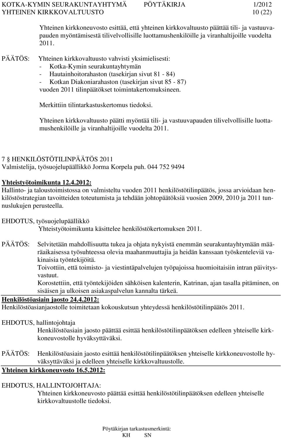 Yhteinen kirkkovaltuusto vahvisti yksimielisesti: - Kotka-Kymin seurakuntayhtymän - Hautainhoitorahaston (tasekirjan sivut 81-84) - Kotkan Diakoniarahaston (tasekirjan sivut 85-87) vuoden 2011