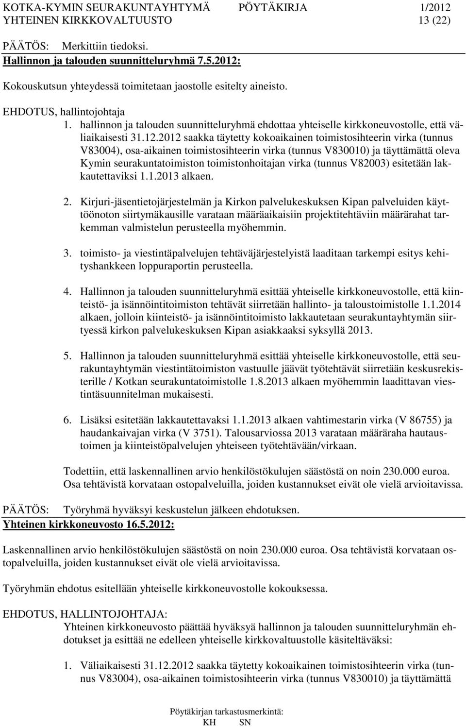 2012 saakka täytetty kokoaikainen toimistosihteerin virka (tunnus V83004), osa-aikainen toimistosihteerin virka (tunnus V830010) ja täyttämättä oleva Kymin seurakuntatoimiston toimistonhoitajan virka