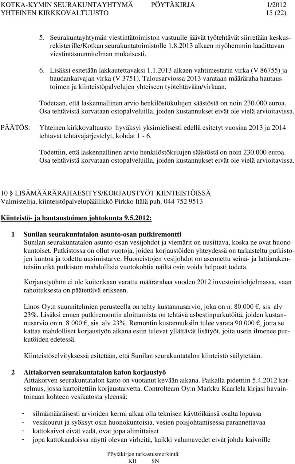 Talousarviossa 2013 varataan määräraha hautaustoimen ja kiinteistöpalvelujen yhteiseen työtehtävään/virkaan. Todetaan, että laskennallinen arvio henkilöstökulujen säästöstä on noin 230.000 euroa.