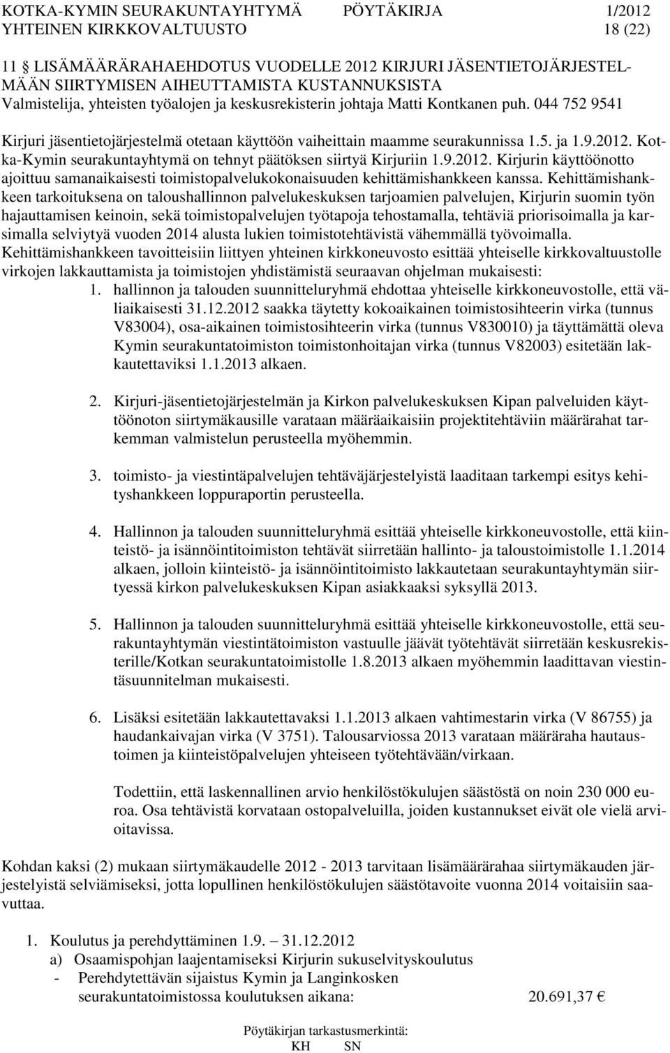 Kotka-Kymin seurakuntayhtymä on tehnyt päätöksen siirtyä Kirjuriin 1.9.2012. Kirjurin käyttöönotto ajoittuu samanaikaisesti toimistopalvelukokonaisuuden kehittämishankkeen kanssa.