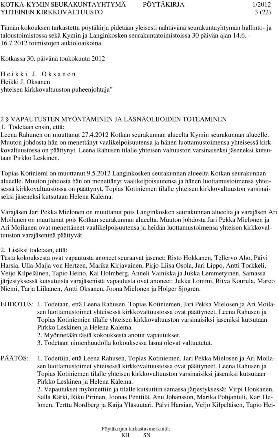 Oksanen yhteisen kirkkovaltuuston puheenjohtaja 2 VAPAUTUSTEN MYÖNTÄMINEN JA LÄSNÄOLIJOIDEN TOTEAMINEN 1. Todetaan ensin, että: Leena Rahunen on muuttanut 27.4.